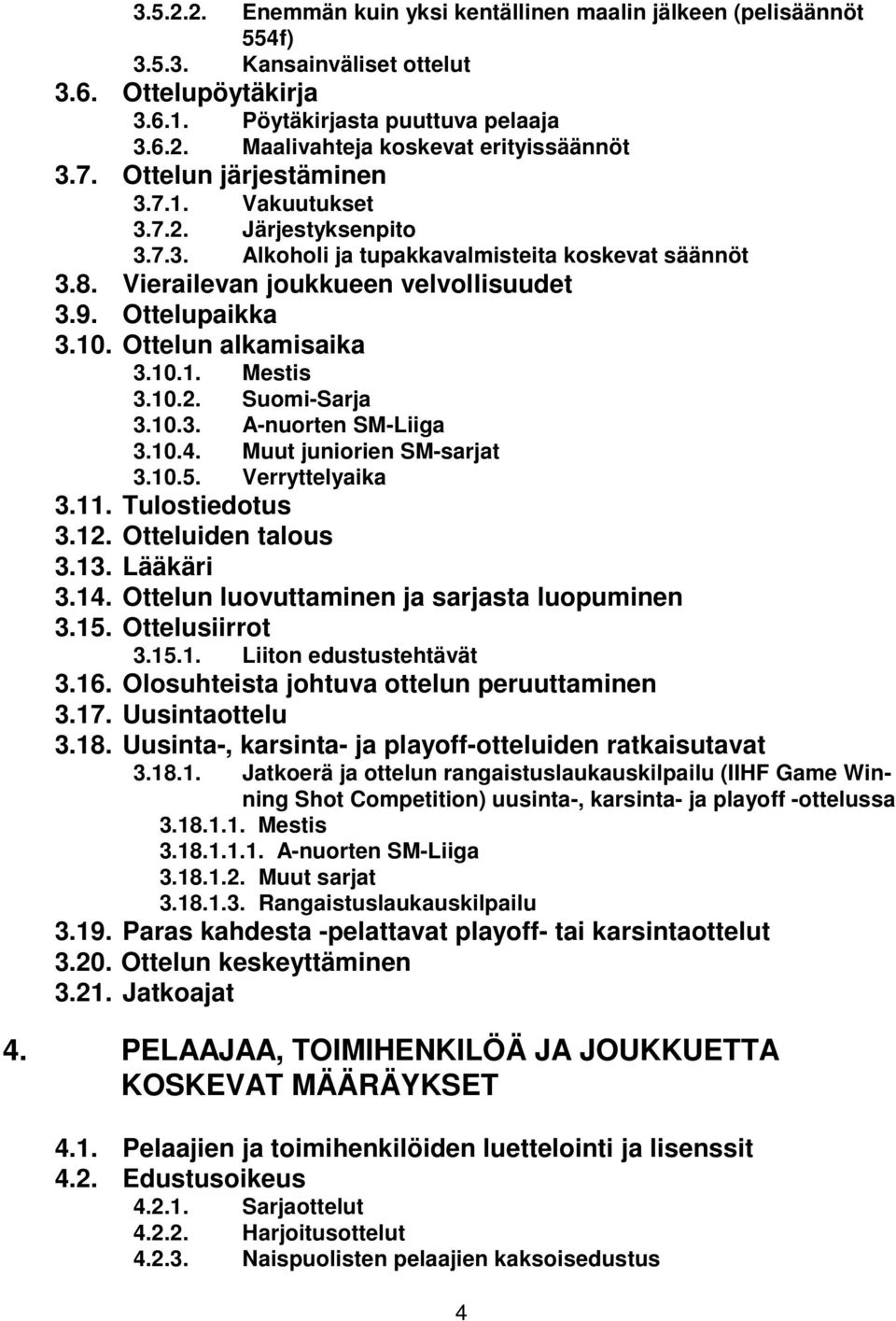 Ottelun alkamisaika 3.10.1. Mestis 3.10.2. Suomi-Sarja 3.10.3. A-nuorten SM-Liiga 3.10.4. Muut juniorien SM-sarjat 3.10.5. Verryttelyaika 3.11. Tulostiedotus 3.12. Otteluiden talous 3.13. Lääkäri 3.