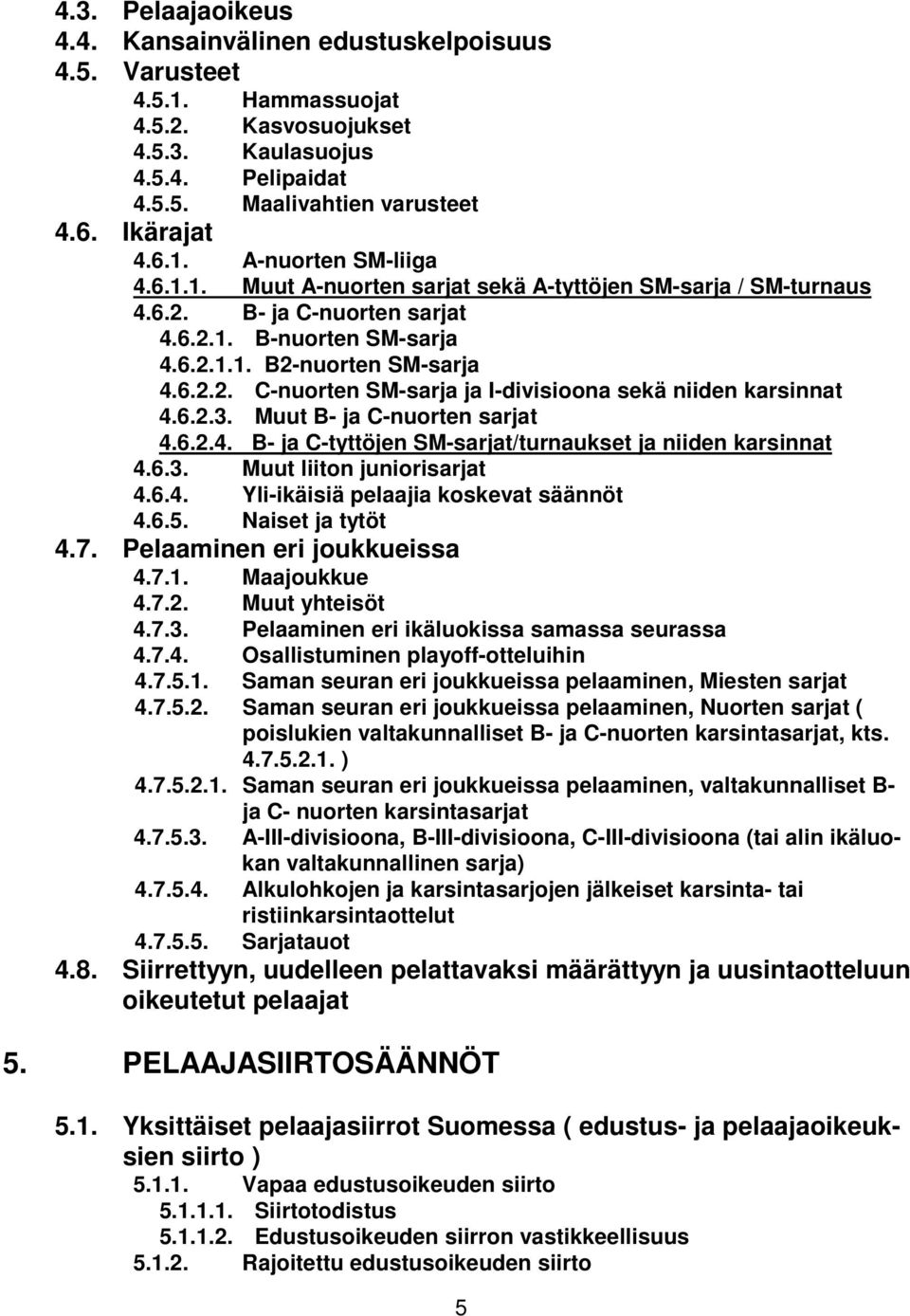 6.2.3. Muut B- ja C-nuorten sarjat 4.6.2.4. B- ja C-tyttöjen SM-sarjat/turnaukset ja niiden karsinnat 4.6.3. Muut liiton juniorisarjat 4.6.4. Yli-ikäisiä pelaajia koskevat säännöt 4.6.5.