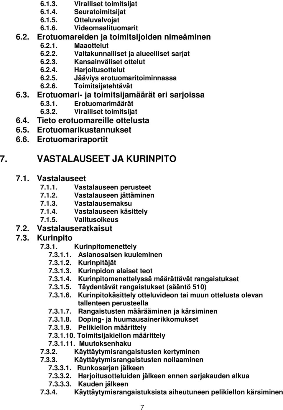 4. Tieto erotuomareille ottelusta 6.5. Erotuomarikustannukset 6.6. Erotuomariraportit 7. VASTALAUSEET JA KURINPITO 7.1. Vastalauseet 7.1.1. Vastalauseen perusteet 7.1.2. Vastalauseen jättäminen 7.1.3.