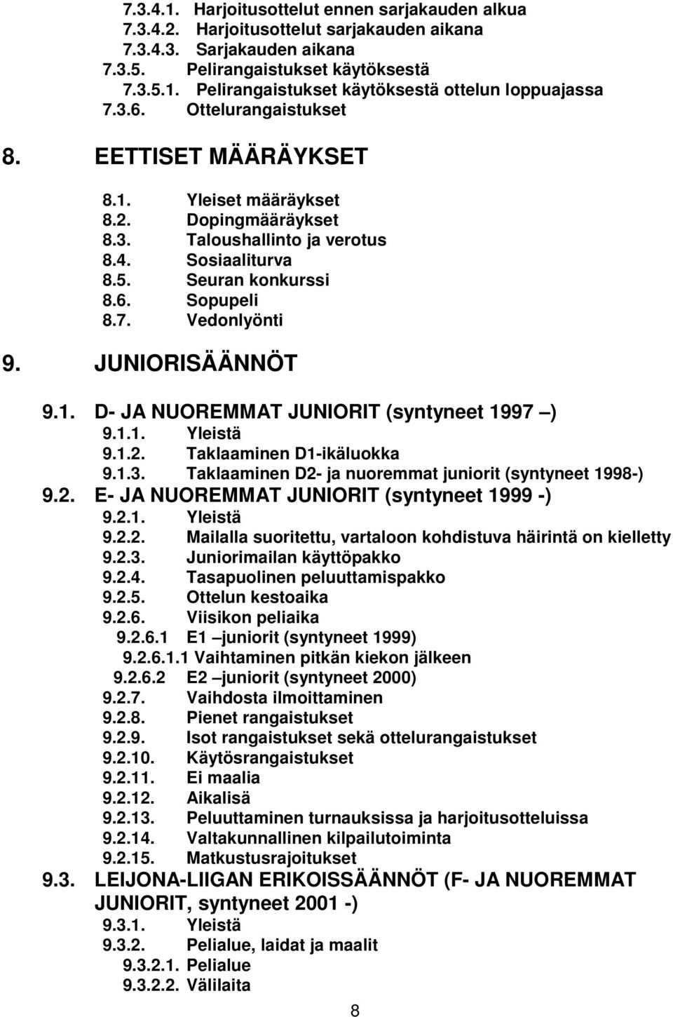 JUNIORISÄÄNNÖT 9.1. D- JA NUOREMMAT JUNIORIT (syntyneet 1997 ) 9.1.1. Yleistä 9.1.2. Taklaaminen D1-ikäluokka 9.1.3. Taklaaminen D2- ja nuoremmat juniorit (syntyneet 1998-) 9.2. E- JA NUOREMMAT JUNIORIT (syntyneet 1999 -) 9.