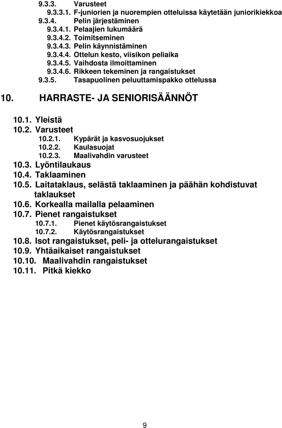 1. Yleistä 10.2. Varusteet 10.2.1. Kypärät ja kasvosuojukset 10.2.2. Kaulasuojat 10.2.3. Maalivahdin varusteet 10.3. Lyöntilaukaus 10.4. Taklaaminen 10.5.