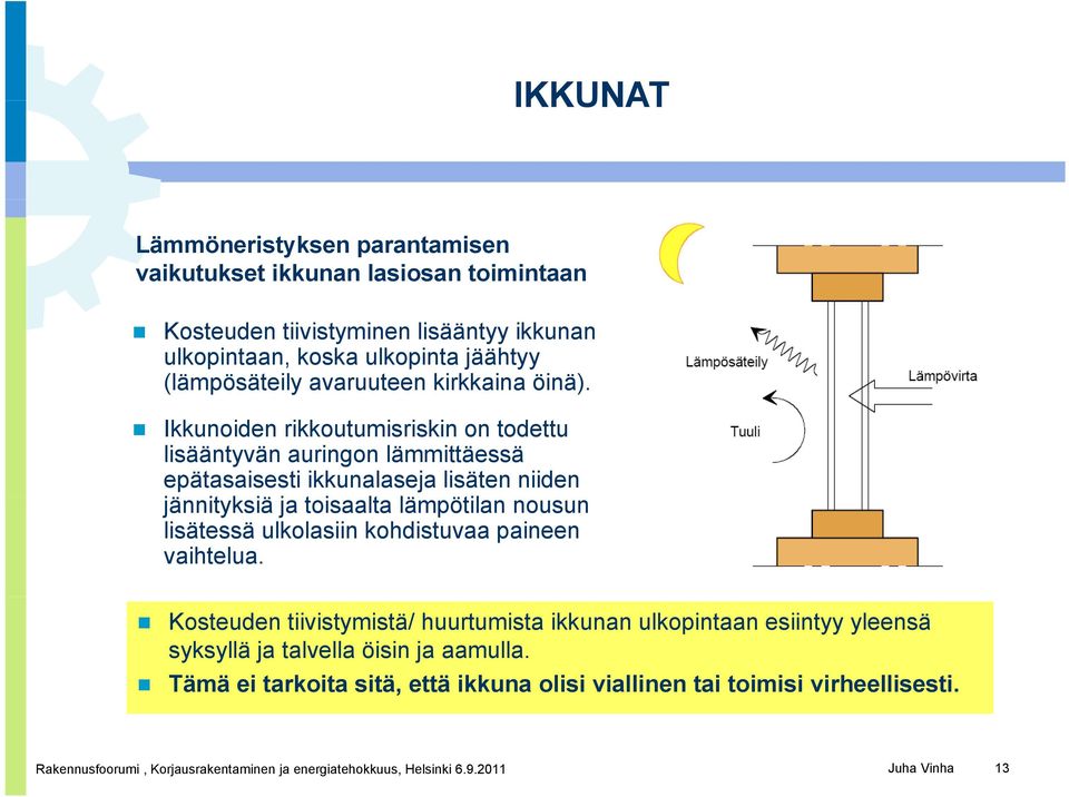 Ikkunoiden rikkoutumisriskin on todettu lisääntyvän auringon lämmittäessä epätasaisesti ikkunalaseja lisäten niiden jännityksiä iä ja toisaalta lämpötilan nousun lisätessä