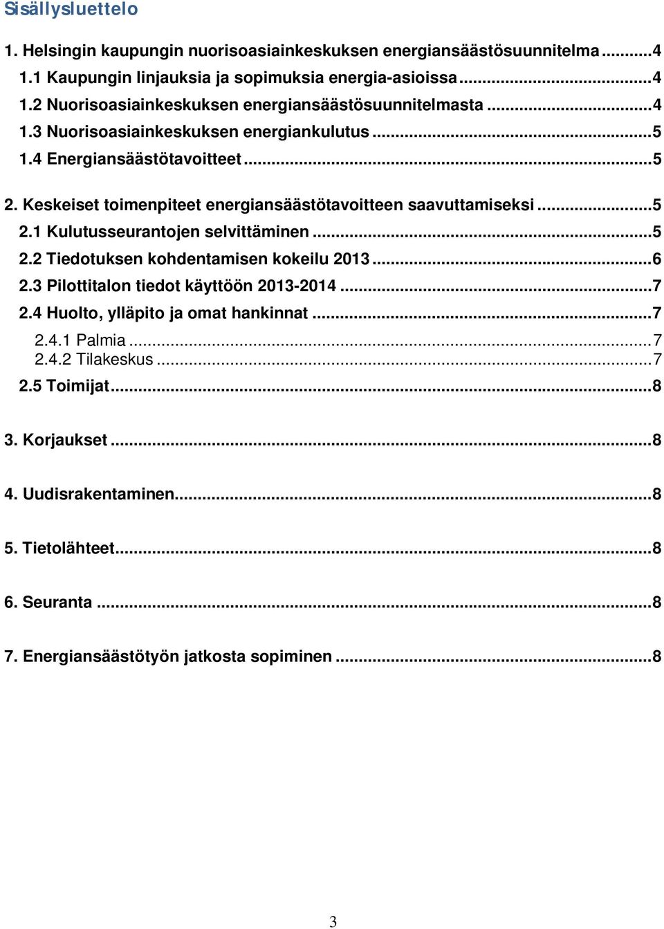 .. 5 2.2 Tiedotuksen kohdentamisen kokeilu 2013... 6 2.3 Pilottitalon tiedot käyttöön 2013-2014... 7 2.4 Huolto, ylläpito ja omat hankinnat... 7 2.4.1 Palmia... 7 2.4.2 Tilakeskus... 7 2.5 Toimijat.