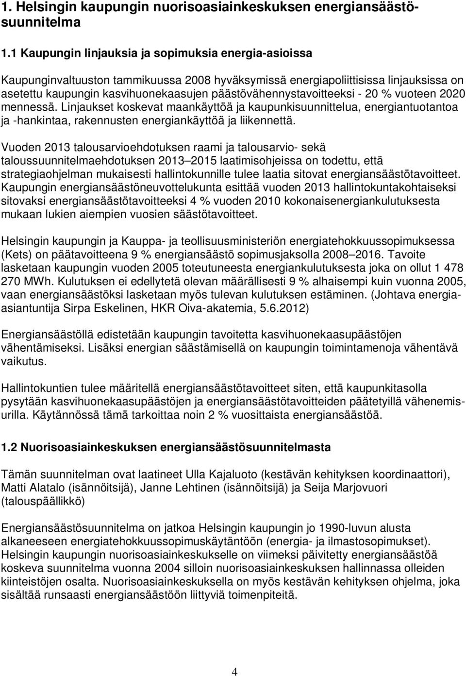 päästövähennystavoitteeksi - 20 % vuoteen 2020 mennessä. Linjaukset koskevat maankäyttöä ja kaupunkisuunnittelua, energiantuotantoa ja -hankintaa, rakennusten energiankäyttöä ja liikennettä.