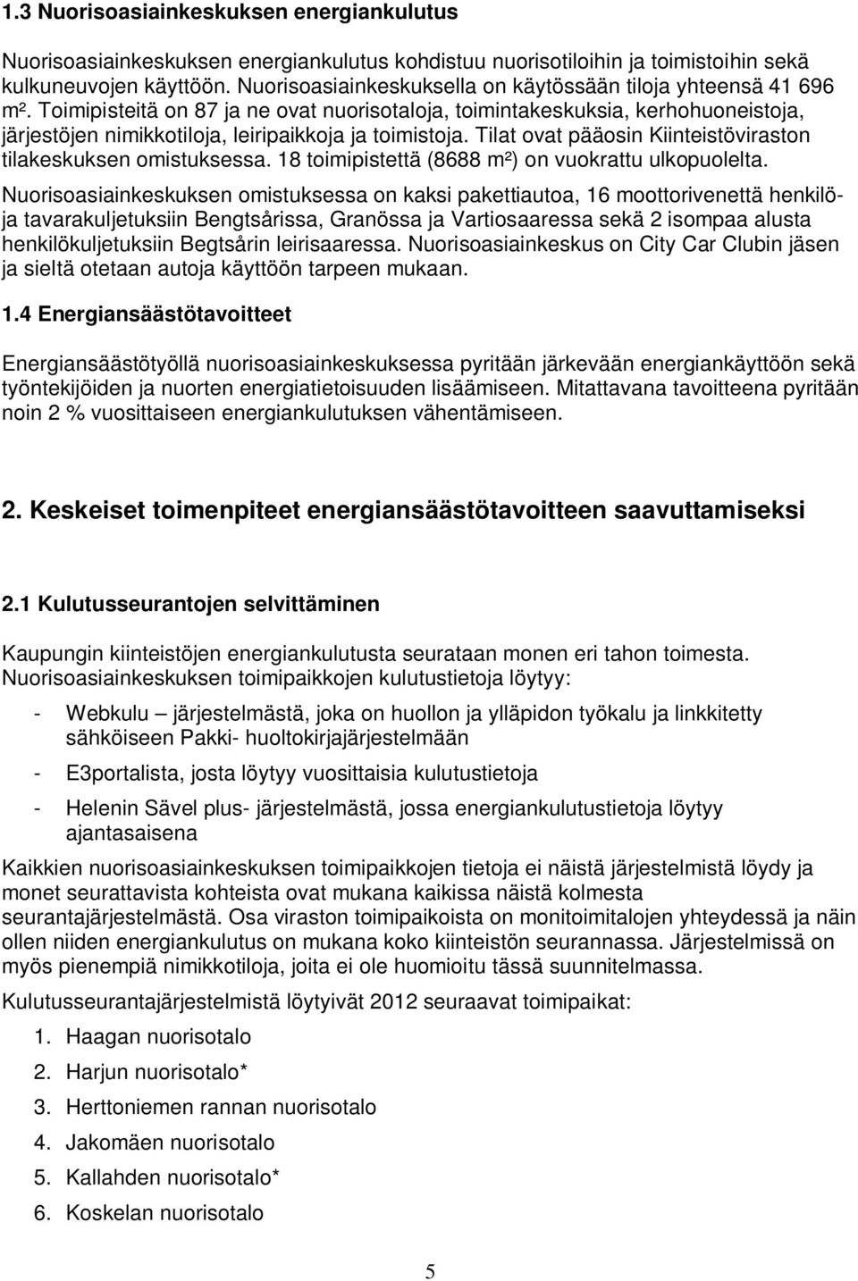 Toimipisteitä on 87 ja ne ovat nuorisotaloja, toimintakeskuksia, kerhohuoneistoja, järjestöjen nimikkotiloja, leiripaikkoja ja toimistoja.