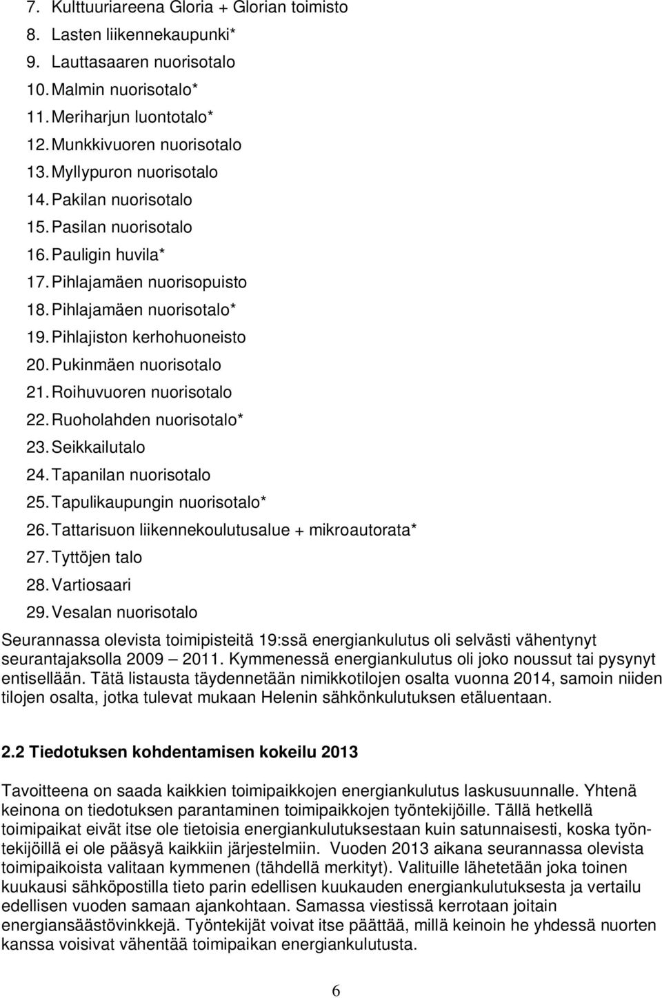 Pukinmäen nuorisotalo 21. Roihuvuoren nuorisotalo 22. Ruoholahden nuorisotalo* 23. Seikkailutalo 24. Tapanilan nuorisotalo 25. Tapulikaupungin nuorisotalo* 26.