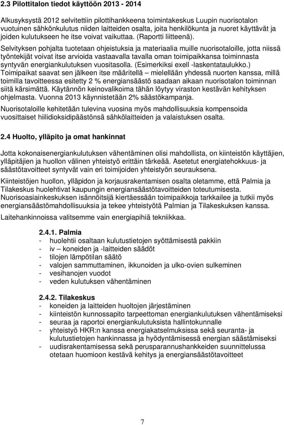 Selvityksen pohjalta tuotetaan ohjeistuksia ja materiaalia muille nuorisotaloille, jotta niissä työntekijät voivat itse arvioida vastaavalla tavalla oman toimipaikkansa toiminnasta syntyvän