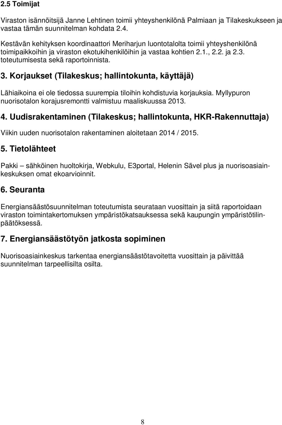 toteutumisesta sekä raportoinnista. 3. Korjaukset (Tilakeskus; hallintokunta, käyttäjä) Lähiaikoina ei ole tiedossa suurempia tiloihin kohdistuvia korjauksia.