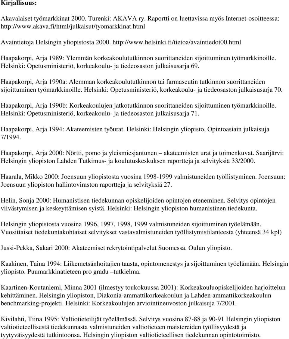 Helsinki: Opetusministeriö, korkeakoulu- ja tiedeosaston julkaisusarja 69. Haapakorpi, Arja 1990a: Alemman korkeakoulututkinnon tai farmaseutin tutkinnon suorittaneiden sijoittuminen työmarkkinoille.