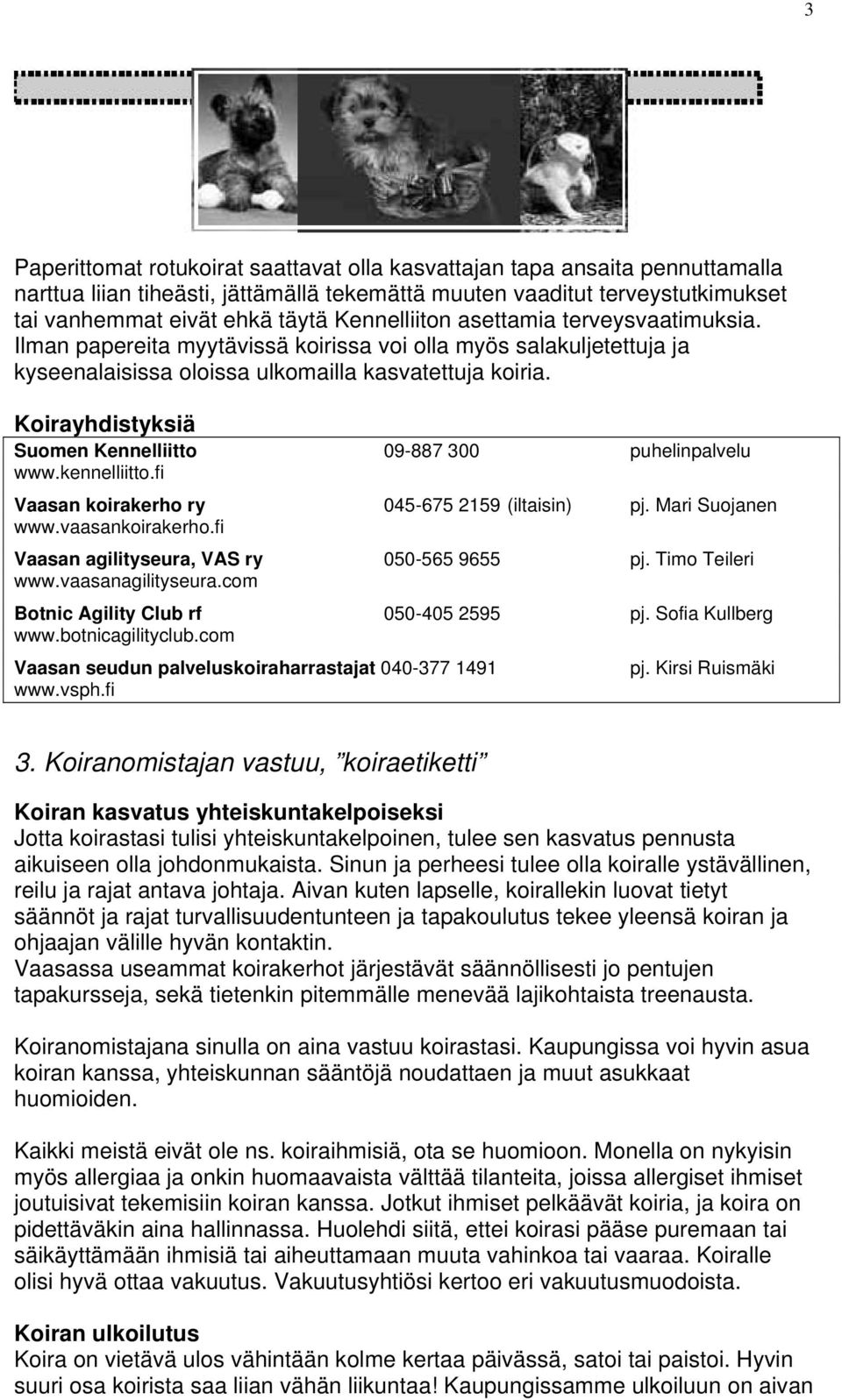 Koirayhdistyksiä Suomen Kennelliitto 09-887 300 puhelinpalvelu www.kennelliitto.fi Vaasan koirakerho ry 045-675 2159 (iltaisin) pj. Mari Suojanen www.vaasankoirakerho.