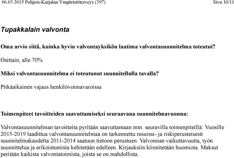 Pitkäaikainen vajaus henkilövoimavaroissa Toimenpiteet tavoitteiden saavuttamiseksi seuraavana suunnitelmavuonna: Valvontasuunnitelman tavoitteita pyritään saavuttamaan mm.