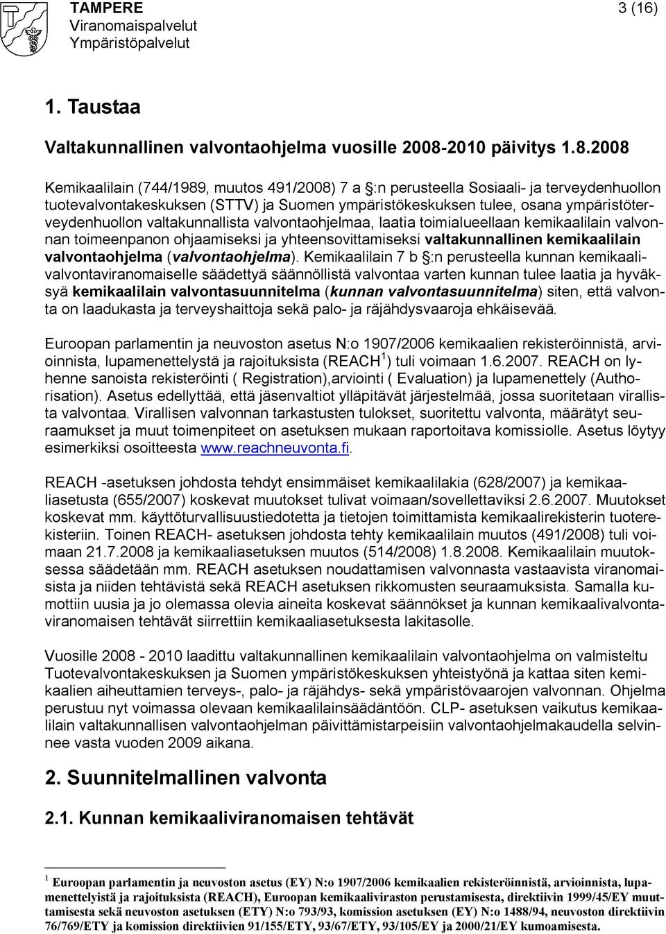2008 Kemikaalilain (744/1989, muutos 491/2008) 7 a :n perusteella Sosiaali ja terveydenhuollon tuotevalvontakeskuksen (STTV) ja Suomen ympäristökeskuksen tulee, osana ympäristöterveydenhuollon
