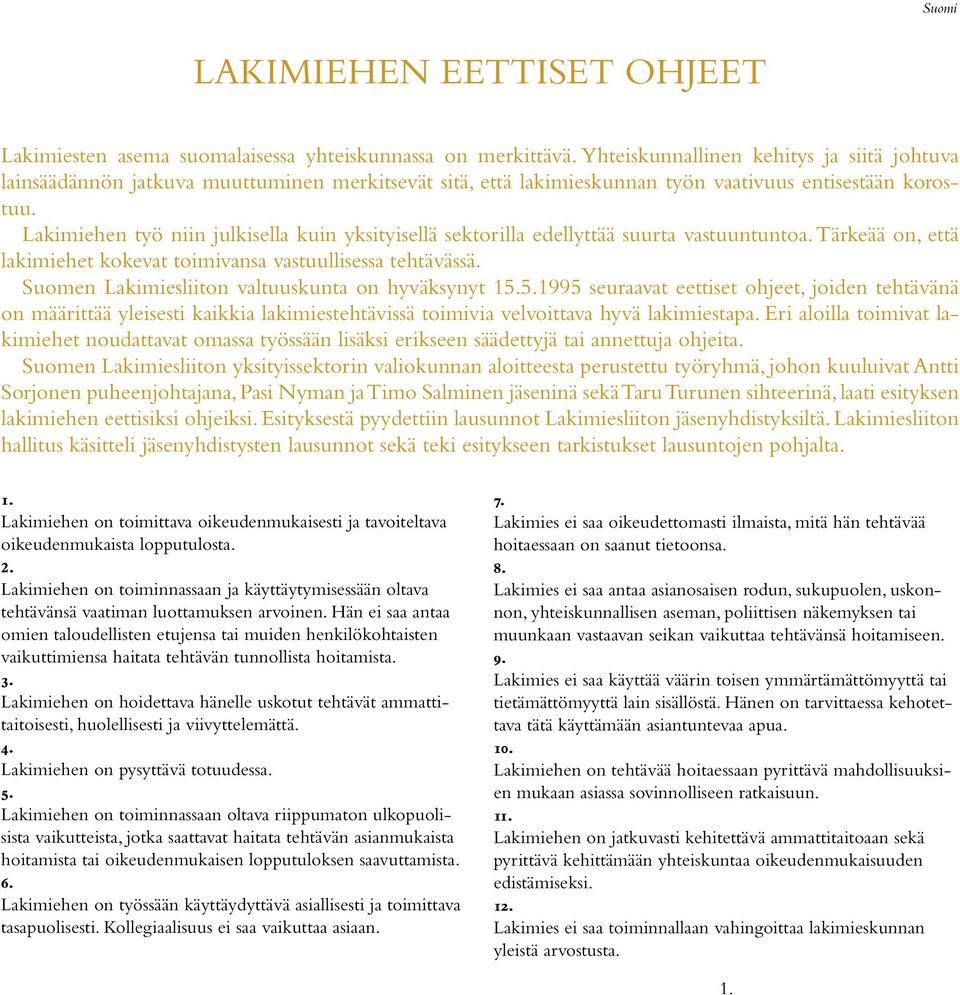 Lakimiehen työ niin julkisella kuin yksityisellä sektorilla edellyttää suurta vastuuntuntoa. Tärkeää on, että lakimiehet kokevat toimivansa vastuullisessa tehtävässä.