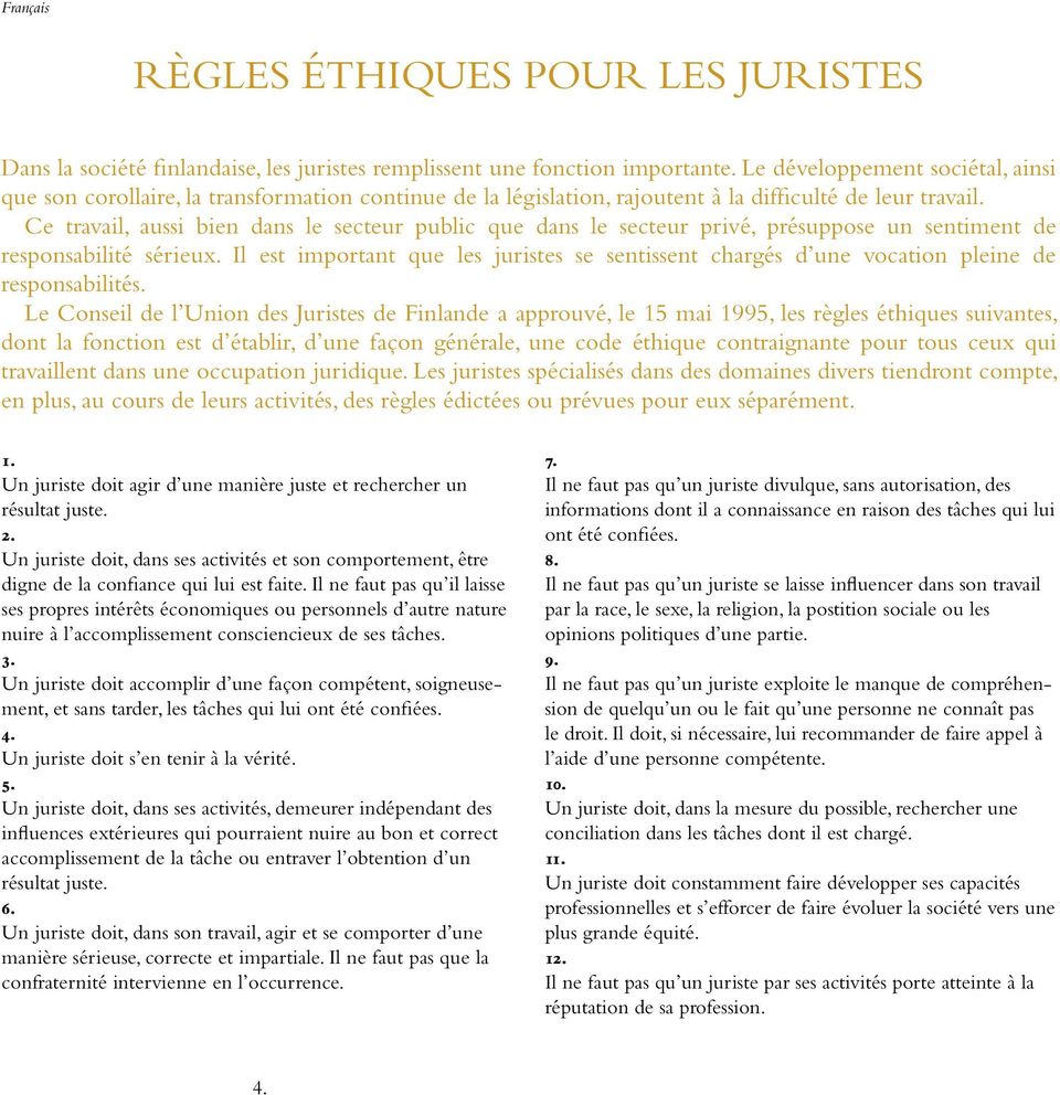 Ce travail, aussi bien dans le secteur public que dans le secteur privé, présuppose un sentiment de responsabilité sérieux.