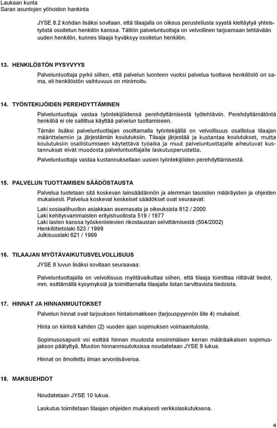 HENKILÖSTÖN PYSYVYYS Palveluntuottaja pyrkii siihen, että palvelun luonteen vuoksi palvelua tuottava henkilöstö on sama, eli henkilöstön vaihtuvuus on minimoitu. 14.