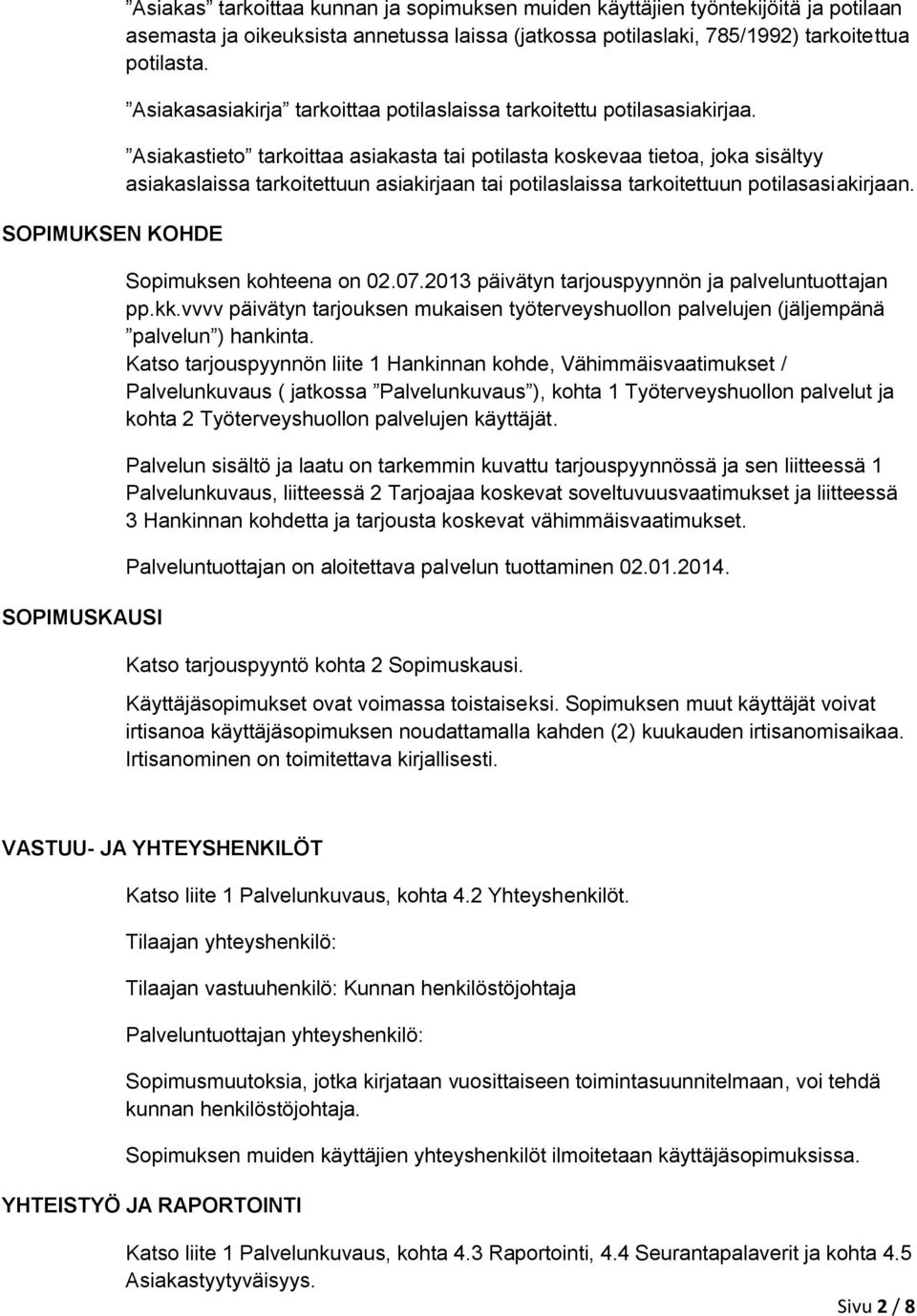 Asiakastieto tarkoittaa asiakasta tai potilasta koskevaa tietoa, joka sisältyy asiakaslaissa tarkoitettuun asiakirjaan tai potilaslaissa tarkoitettuun potilasasiakirjaan. Sopimuksen kohteena on 02.07.