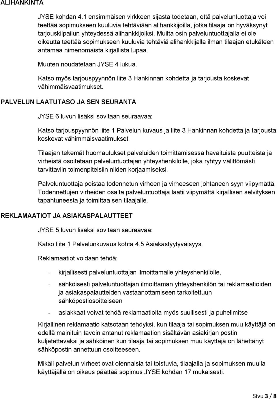 Muilta osin palveluntuottajalla ei ole oikeutta teettää sopimukseen kuuluvia tehtäviä alihankkijalla ilman tilaajan etukäteen antamaa nimenomaista kirjallista lupaa. Muuten noudatetaan JYSE 4 lukua.