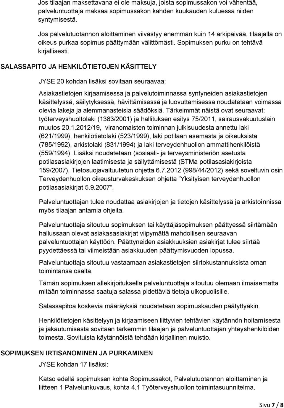 SALASSAPITO JA HENKILÖTIETOJEN KÄSITTELY JYSE 20 kohdan lisäksi sovitaan seuraavaa: Asiakastietojen kirjaamisessa ja palvelutoiminnassa syntyneiden asiakastietojen käsittelyssä, säilytyksessä,