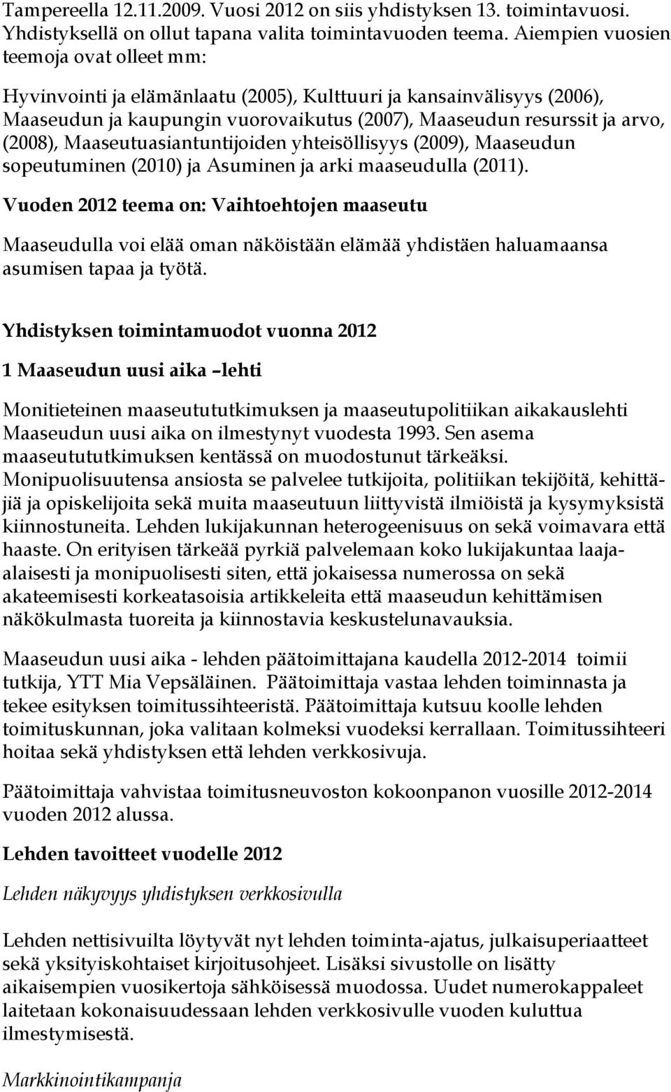 Maaseutuasiantuntijoiden yhteisöllisyys (2009), Maaseudun sopeutuminen (2010) ja Asuminen ja arki maaseudulla (2011).