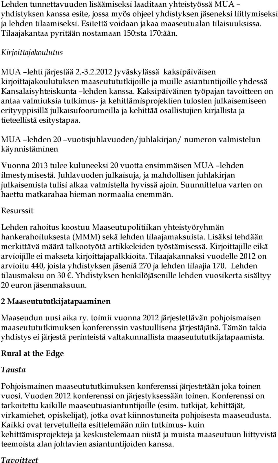 -3.2.2012 Jyväskylässä kaksipäiväisen kirjoittajakoulutuksen maaseutututkijoille ja muille asiantuntijoille yhdessä Kansalaisyhteiskunta lehden kanssa.