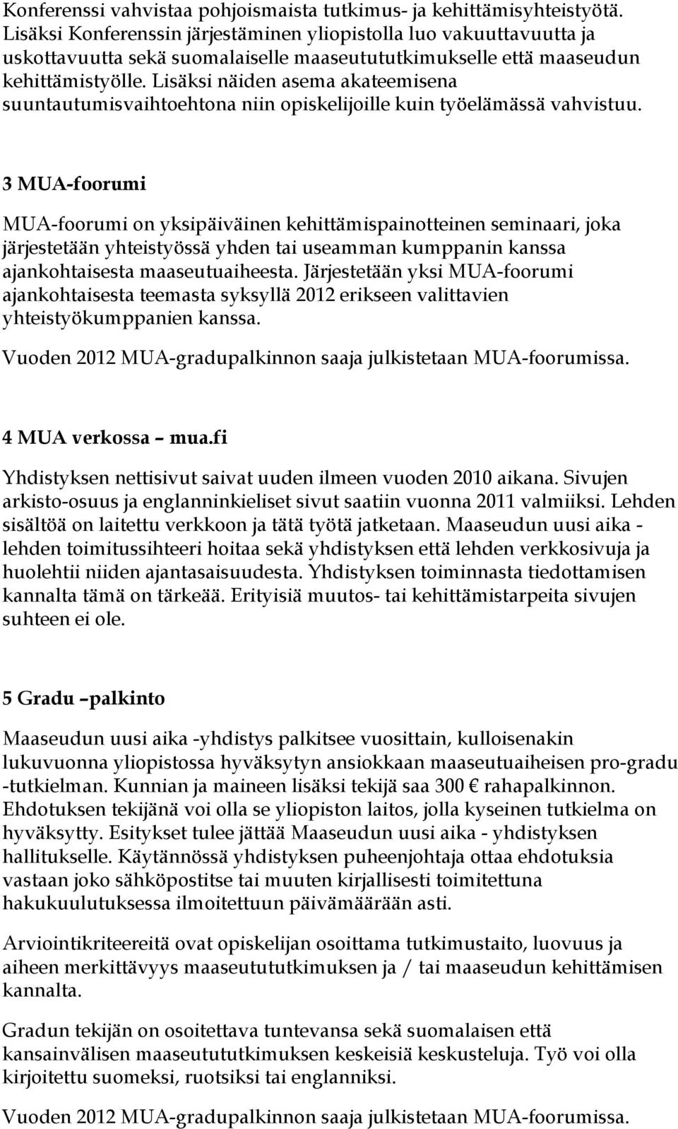 Lisäksi näiden asema akateemisena suuntautumisvaihtoehtona niin opiskelijoille kuin työelämässä vahvistuu.