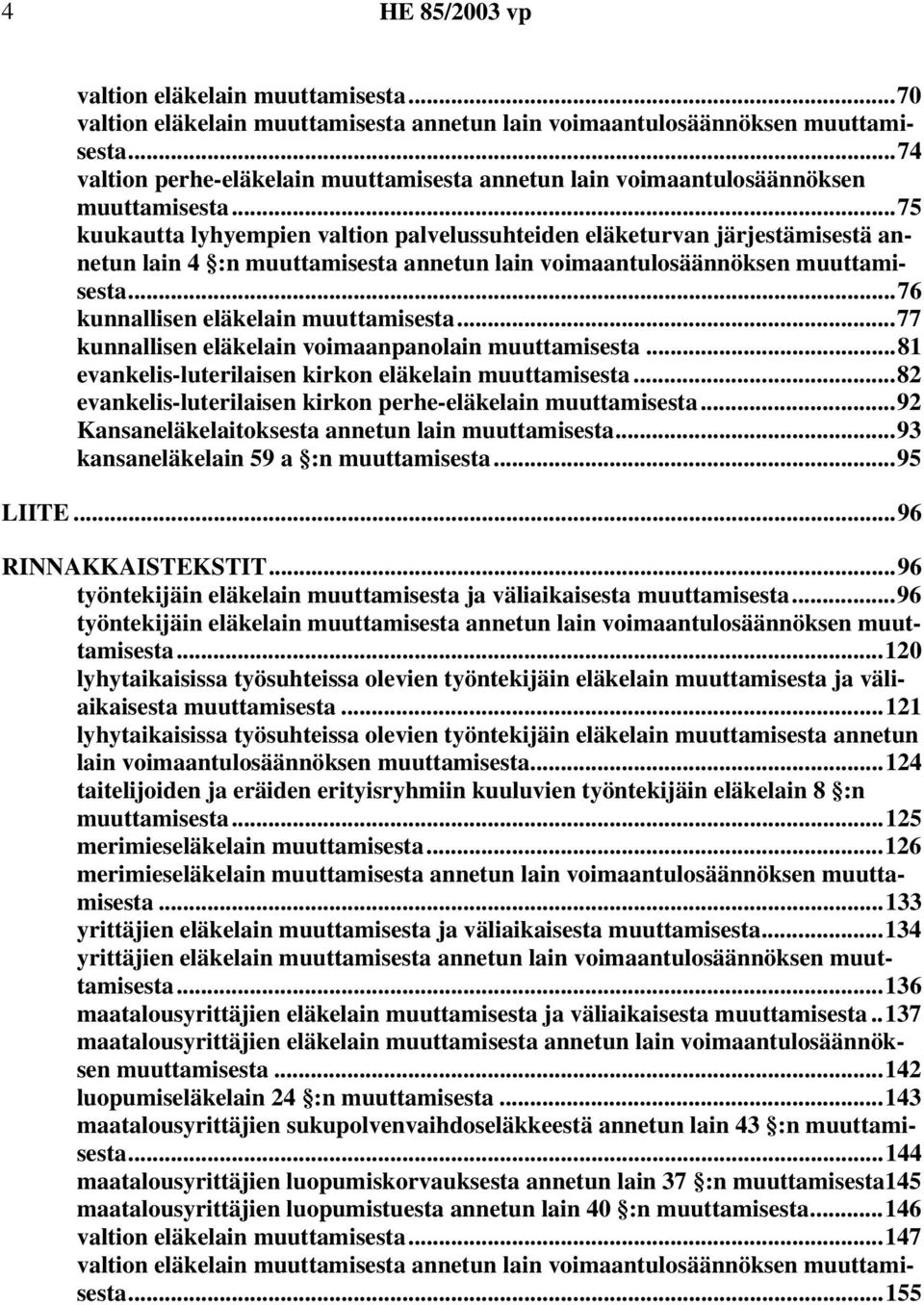 ..75 kuukautta lyhyempien valtion palvelussuhteiden eläketurvan järjestämisestä annetun lain 4 :n muuttamisesta annetun lain voimaantulosäännöksen muuttamisesta...76 kunnallisen eläkelain muuttamisesta.