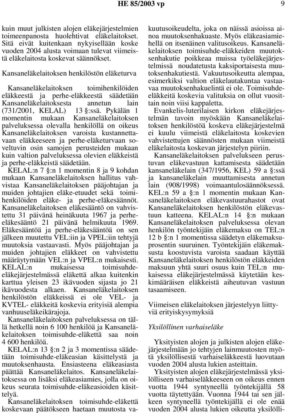 Kansaneläkelaitoksen henkilöstön eläketurva Kansaneläkelaitoksen toimihenkilöiden eläkkeestä ja perhe-eläkkeestä säädetään Kansaneläkelaitoksesta annetun lain (731/2001, KELAL) 13 :ssä.