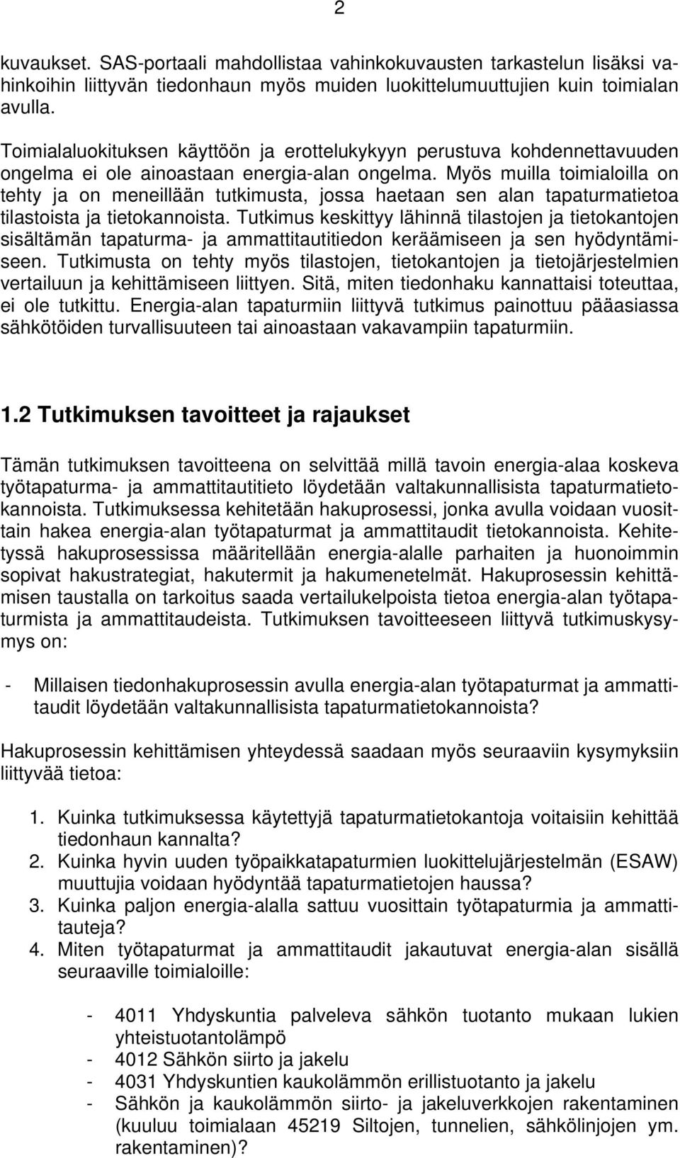 Myös muilla toimialoilla on tehty ja on meneillään tutkimusta, jossa haetaan sen alan tapaturmatietoa tilastoista ja tietokannoista.