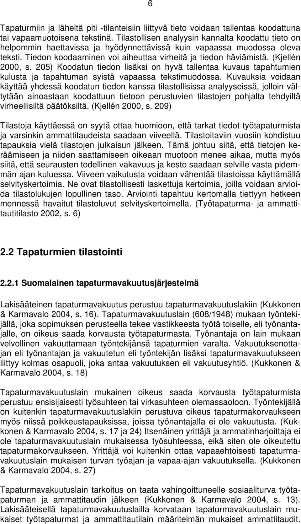 (Kjellén 2000, s. 205) Koodatun tiedon lisäksi on hyvä tallentaa kuvaus tapahtumien kulusta ja tapahtuman syistä vapaassa tekstimuodossa.