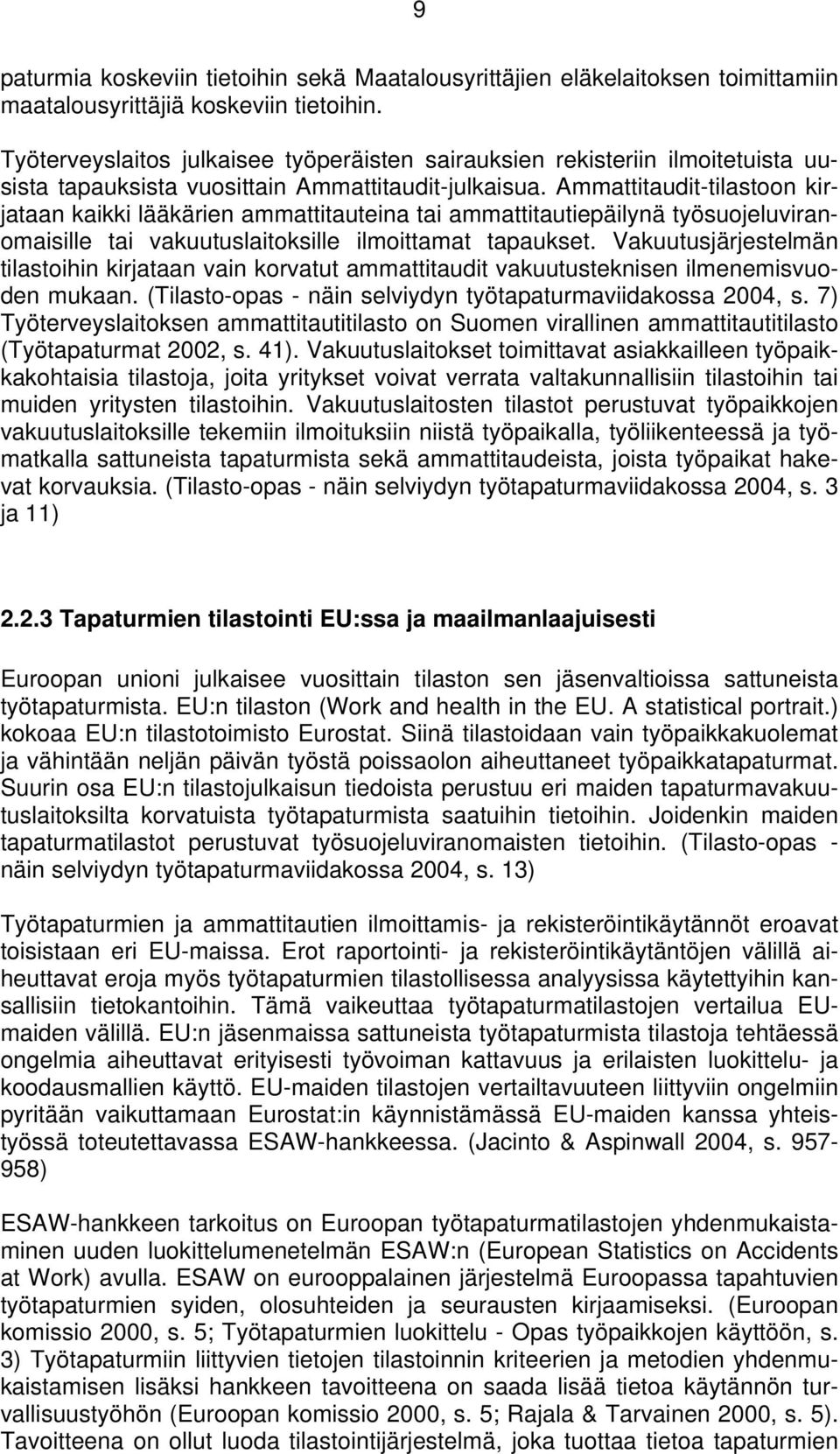 Ammattitaudit-tilastoon kirjataan kaikki lääkärien ammattitauteina tai ammattitautiepäilynä työsuojeluviranomaisille tai vakuutuslaitoksille ilmoittamat tapaukset.