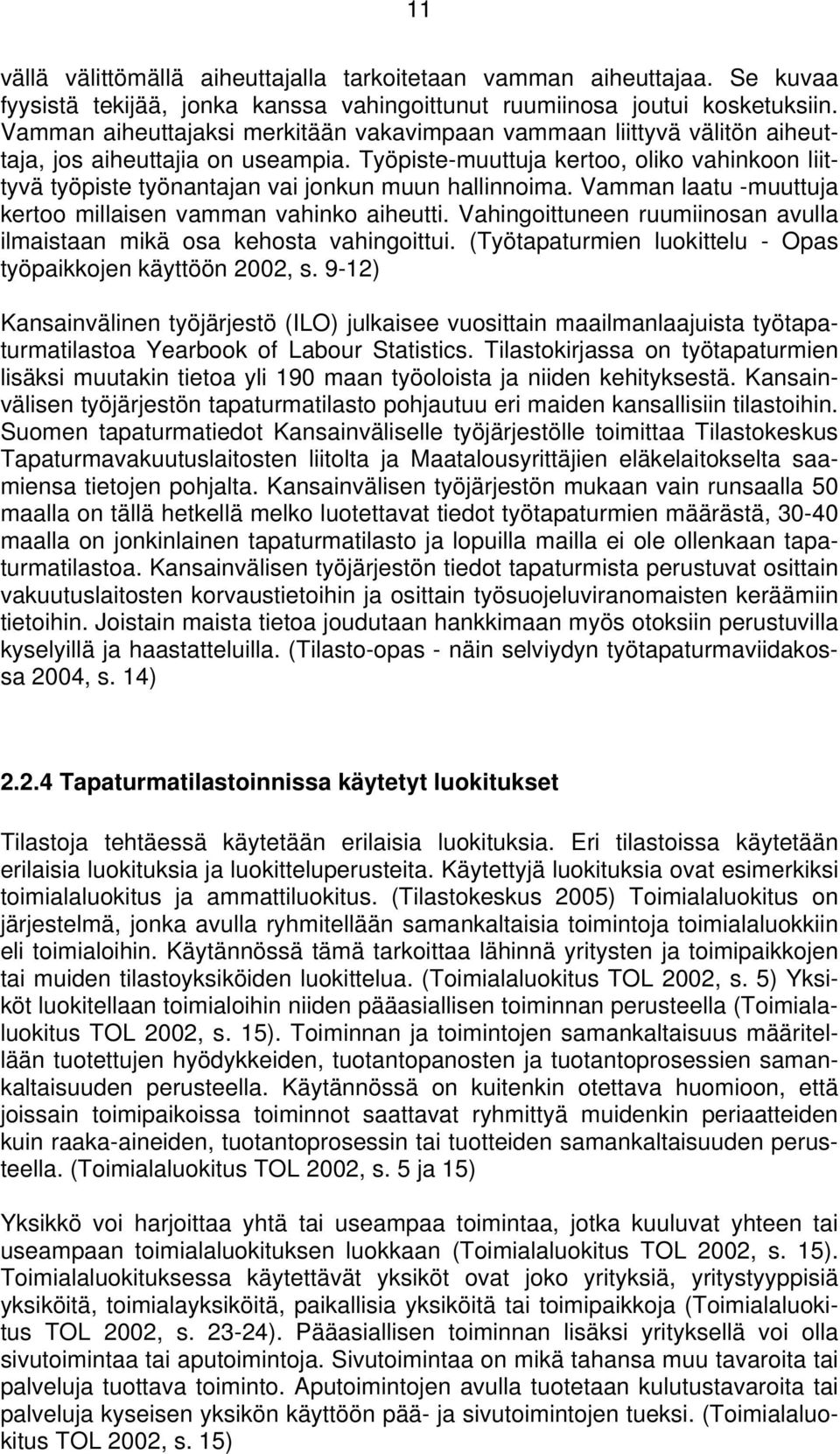 Työpiste-muuttuja kertoo, oliko vahinkoon liittyvä työpiste työnantajan vai jonkun muun hallinnoima. Vamman laatu -muuttuja kertoo millaisen vamman vahinko aiheutti.