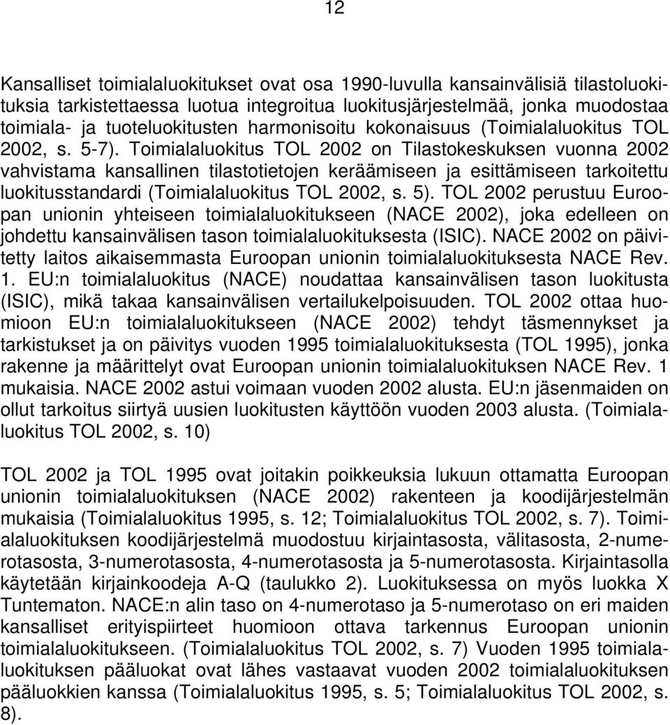 Toimialaluokitus TOL 2002 on Tilastokeskuksen vuonna 2002 vahvistama kansallinen tilastotietojen keräämiseen ja esittämiseen tarkoitettu luokitusstandardi (Toimialaluokitus TOL 2002, s. 5).