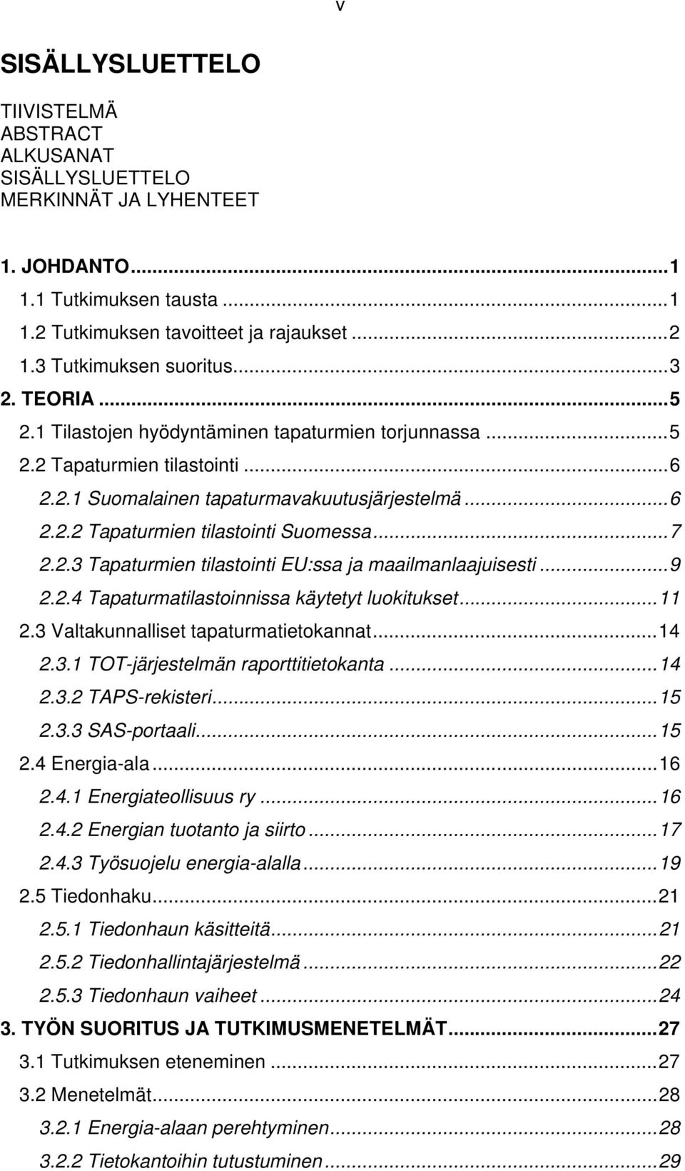 ..7 2.2.3 Tapaturmien tilastointi EU:ssa ja maailmanlaajuisesti...9 2.2.4 Tapaturmatilastoinnissa käytetyt luokitukset...11 2.3 Valtakunnalliset tapaturmatietokannat...14 2.3.1 TOT-järjestelmän raporttitietokanta.