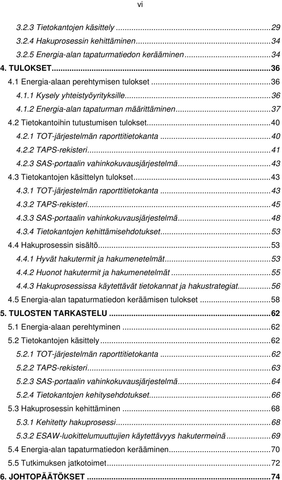 ..43 4.3 Tietokantojen käsittelyn tulokset...43 4.3.1 TOT-järjestelmän raporttitietokanta...43 4.3.2 TAPS-rekisteri...45 4.3.3 SAS-portaalin vahinkokuvausjärjestelmä...48 4.3.4 Tietokantojen kehittämisehdotukset.