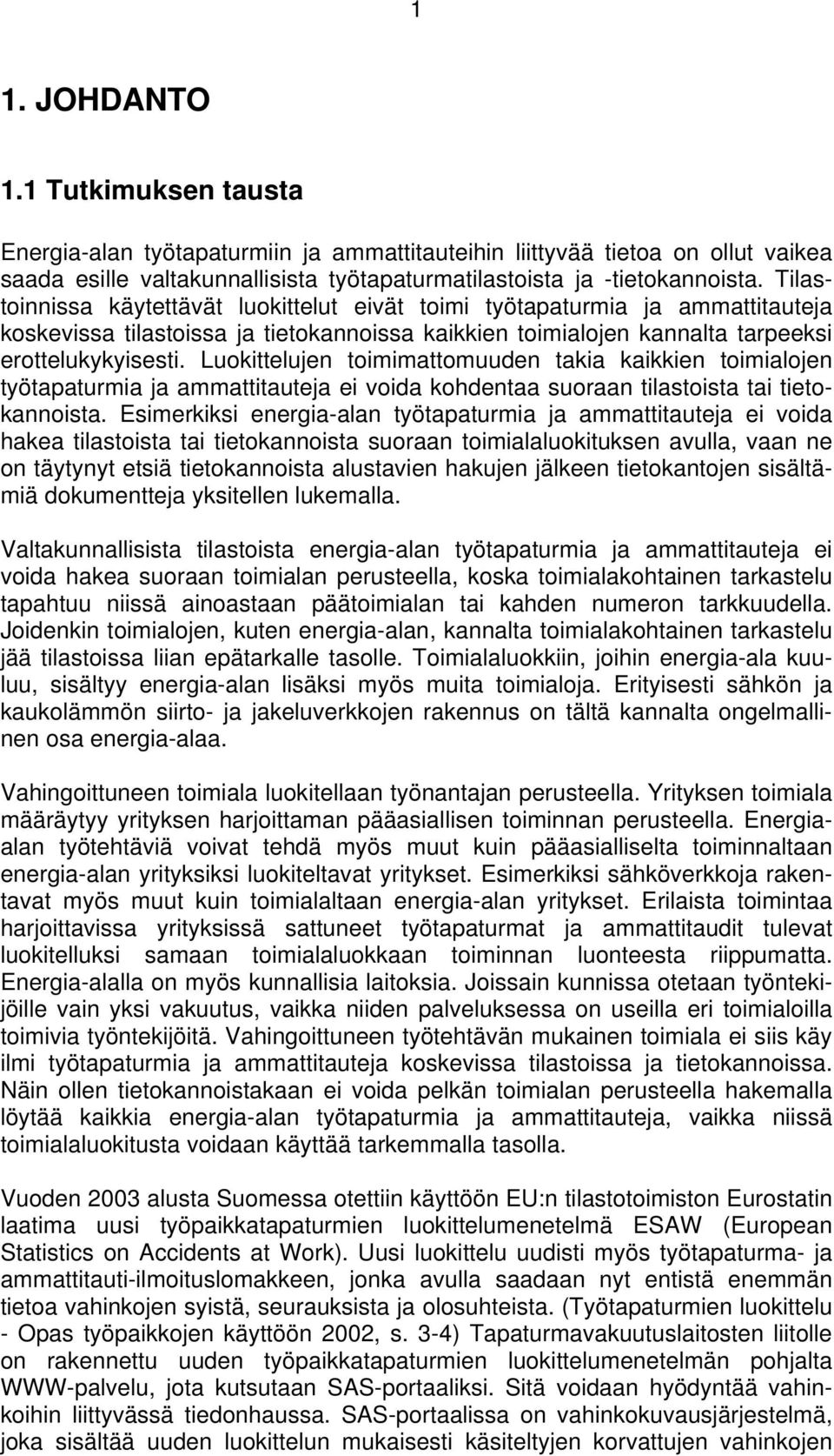 Luokittelujen toimimattomuuden takia kaikkien toimialojen työtapaturmia ja ammattitauteja ei voida kohdentaa suoraan tilastoista tai tietokannoista.