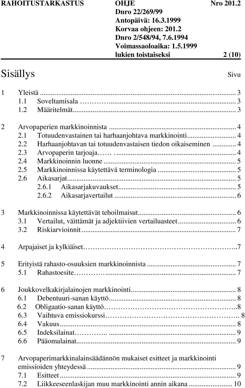 .. 6 3 Markkinoinnissa käytettävät tehoilmaisut... 6 3.1 Vertailut, väittämät ja adjektiivien vertailuasteet... 6 3.2 Riskiarvioinnit... 7 4 Arpajaiset ja kylkiäiset.