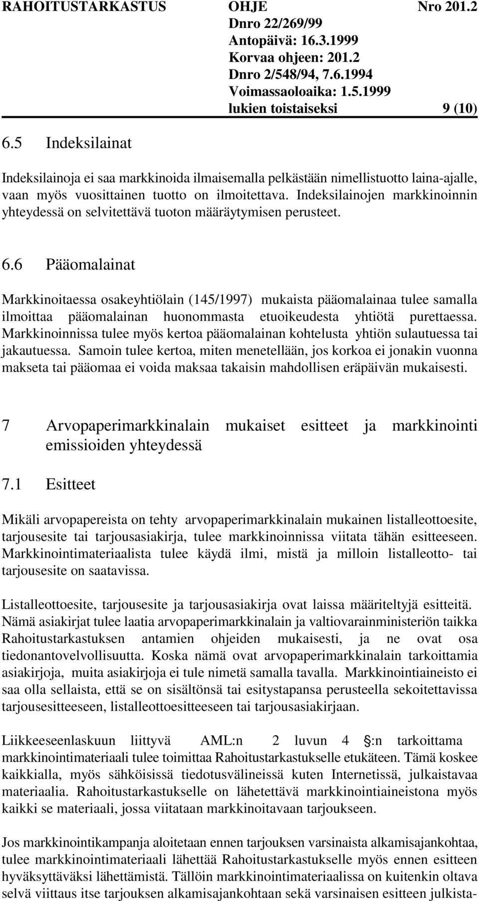 6 Pääomalainat Markkinoitaessa osakeyhtiölain (145/1997) mukaista pääomalainaa tulee samalla ilmoittaa pääomalainan huonommasta etuoikeudesta yhtiötä purettaessa.