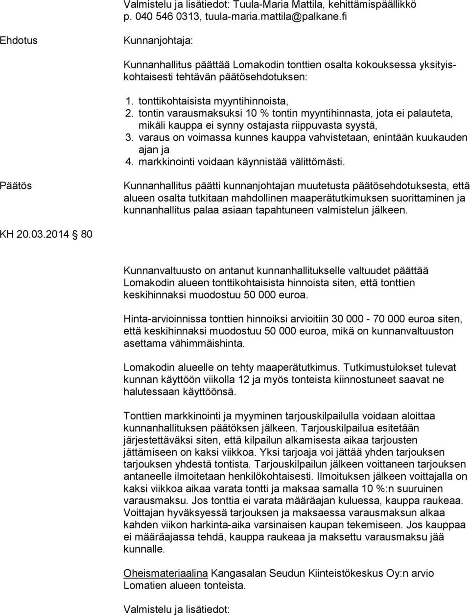 tontin varausmaksuksi 10 % tontin myyntihinnasta, jota ei palauteta, mi käli kauppa ei synny ostajasta riippuvasta syystä, 3.