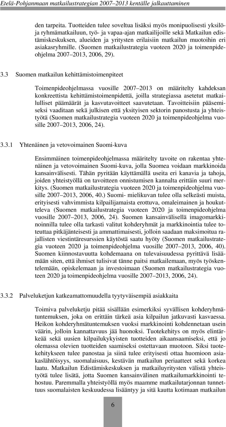 muotoihin eri asiakasryhmille. (Suomen matkailustrategia vuoteen 2020 ja toimenpideohjelma 2007 2013, 2006, 29). 3.
