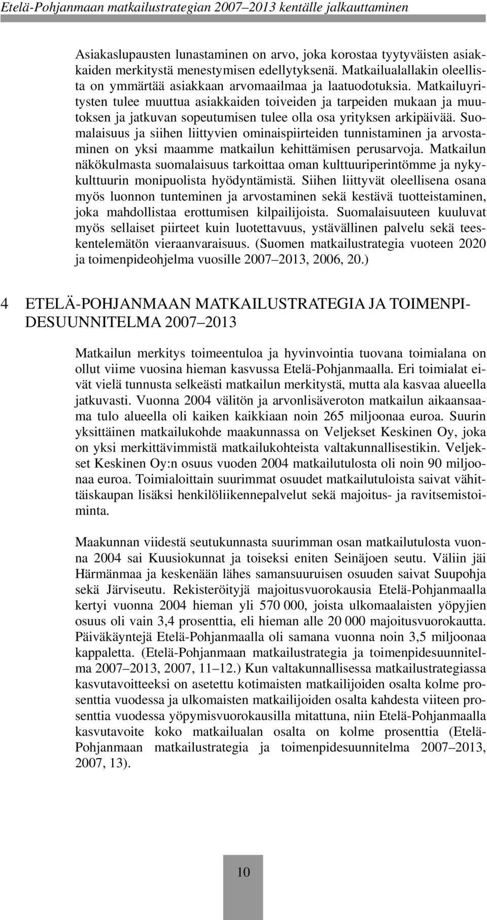 Suomalaisuus ja siihen liittyvien ominaispiirteiden tunnistaminen ja arvostaminen on yksi maamme matkailun kehittämisen perusarvoja.