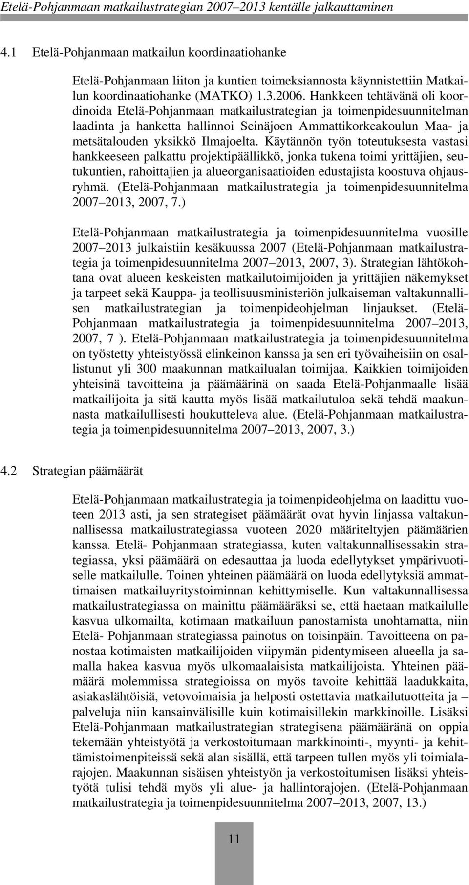 Käytännön työn toteutuksesta vastasi hankkeeseen palkattu projektipäällikkö, jonka tukena toimi yrittäjien, seutukuntien, rahoittajien ja alueorganisaatioiden edustajista koostuva ohjausryhmä.