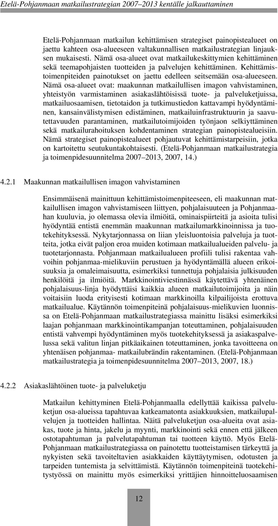 Nämä osa-alueet ovat: maakunnan matkailullisen imagon vahvistaminen, yhteistyön varmistaminen asiakaslähtöisissä tuote- ja palveluketjuissa, matkailuosaamisen, tietotaidon ja tutkimustiedon