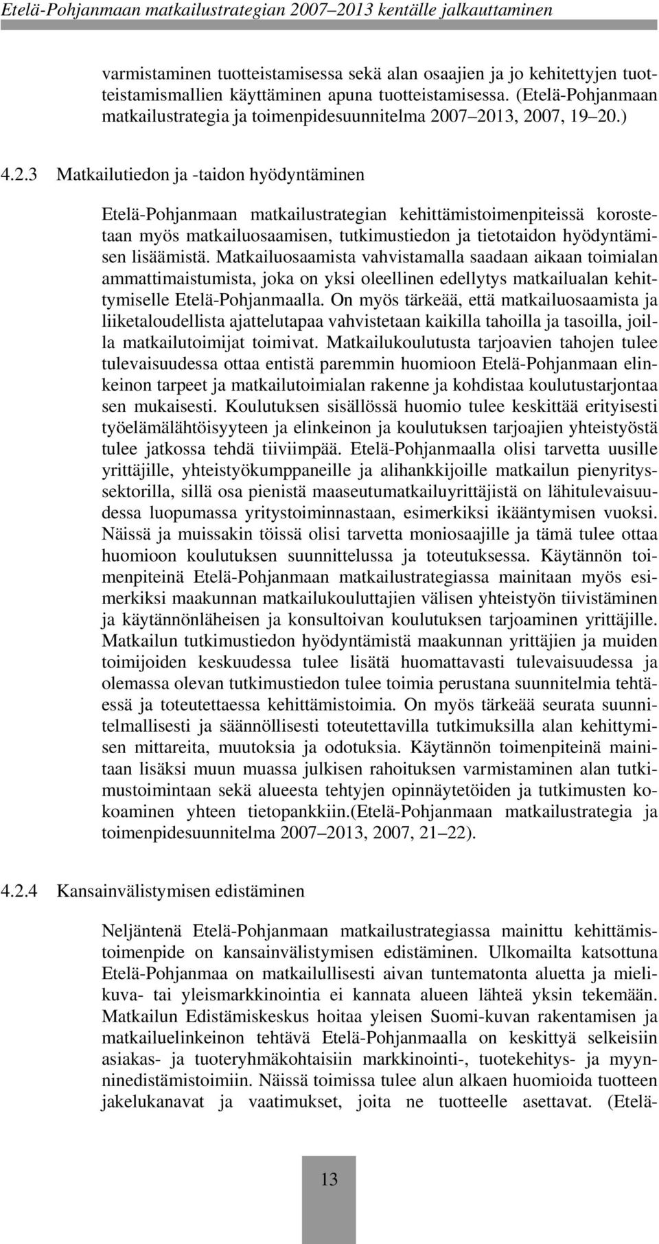 07 2013, 2007, 19 20.) 4.2.3 Matkailutiedon ja -taidon hyödyntäminen Etelä-Pohjanmaan matkailustrategian kehittämistoimenpiteissä korostetaan myös matkailuosaamisen, tutkimustiedon ja tietotaidon hyödyntämisen lisäämistä.