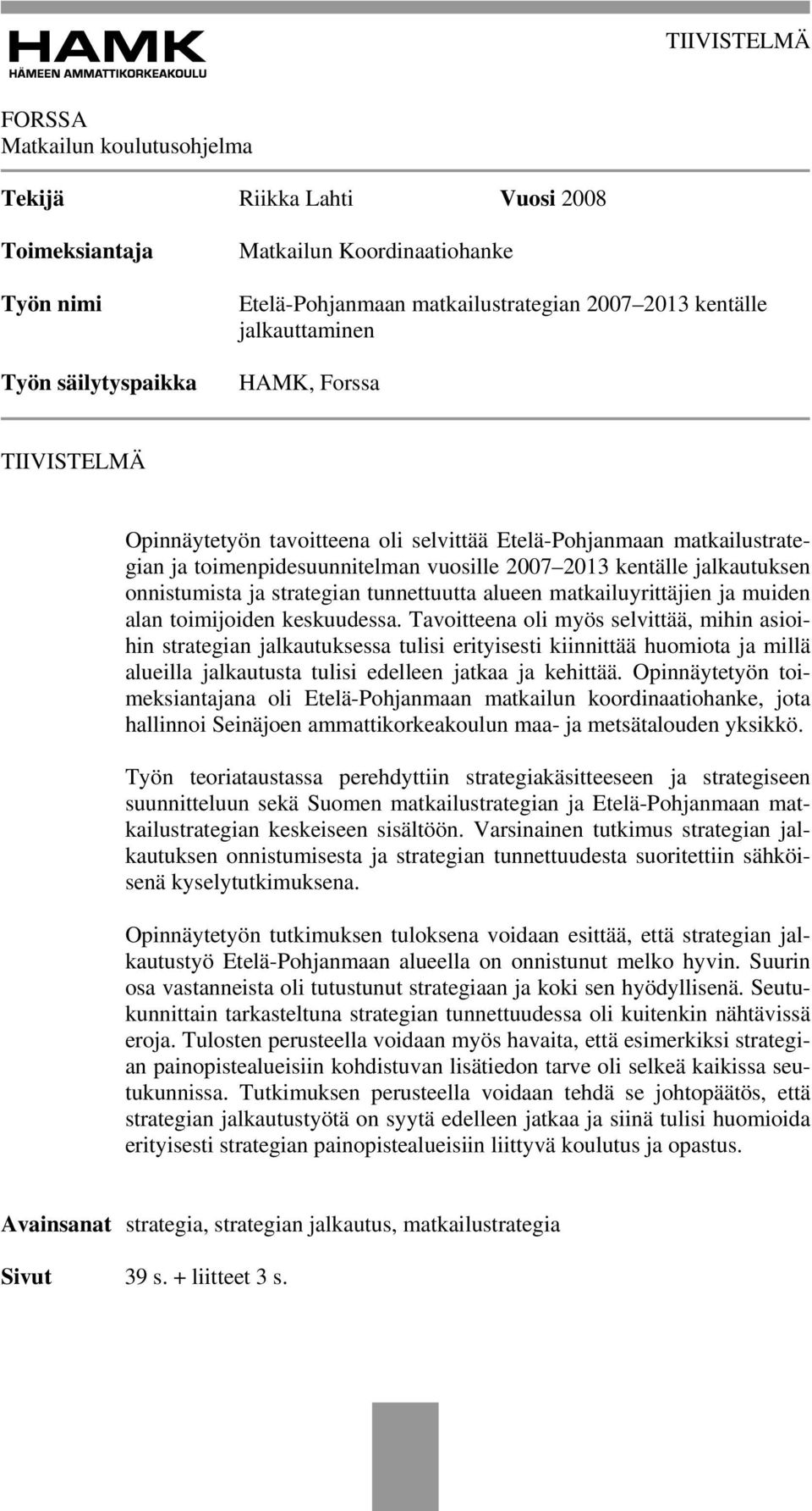 onnistumista ja strategian tunnettuutta alueen matkailuyrittäjien ja muiden alan toimijoiden keskuudessa.