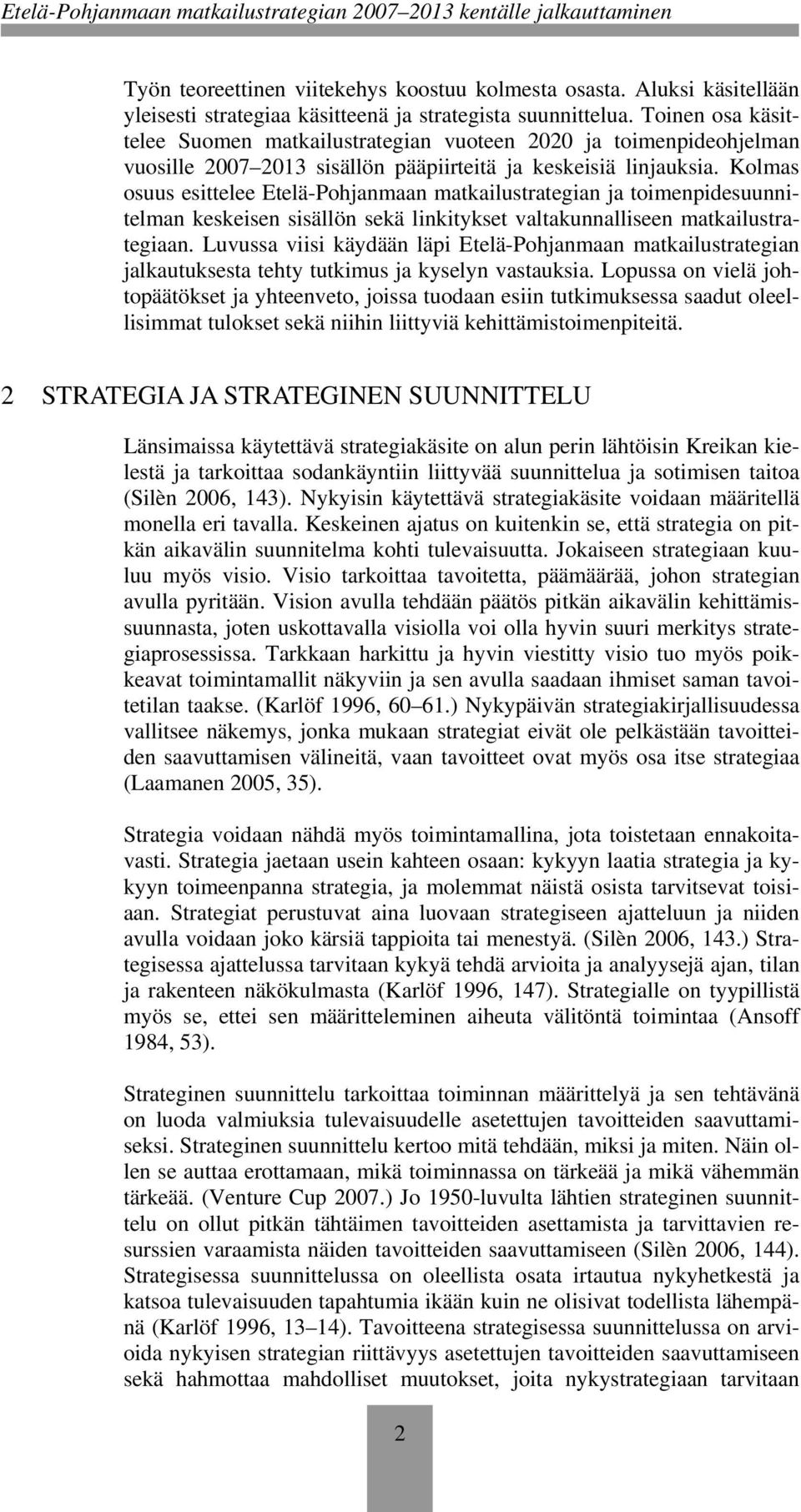 Kolmas osuus esittelee Etelä-Pohjanmaan matkailustrategian ja toimenpidesuunnitelman keskeisen sisällön sekä linkitykset valtakunnalliseen matkailustrategiaan.