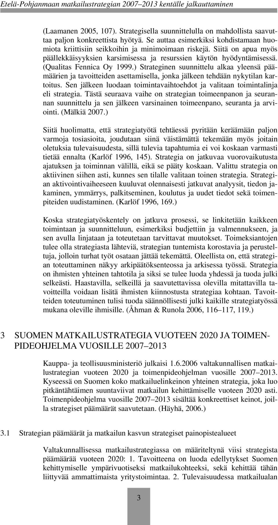 ) Strateginen suunnittelu alkaa yleensä päämäärien ja tavoitteiden asettamisella, jonka jälkeen tehdään nykytilan kartoitus.