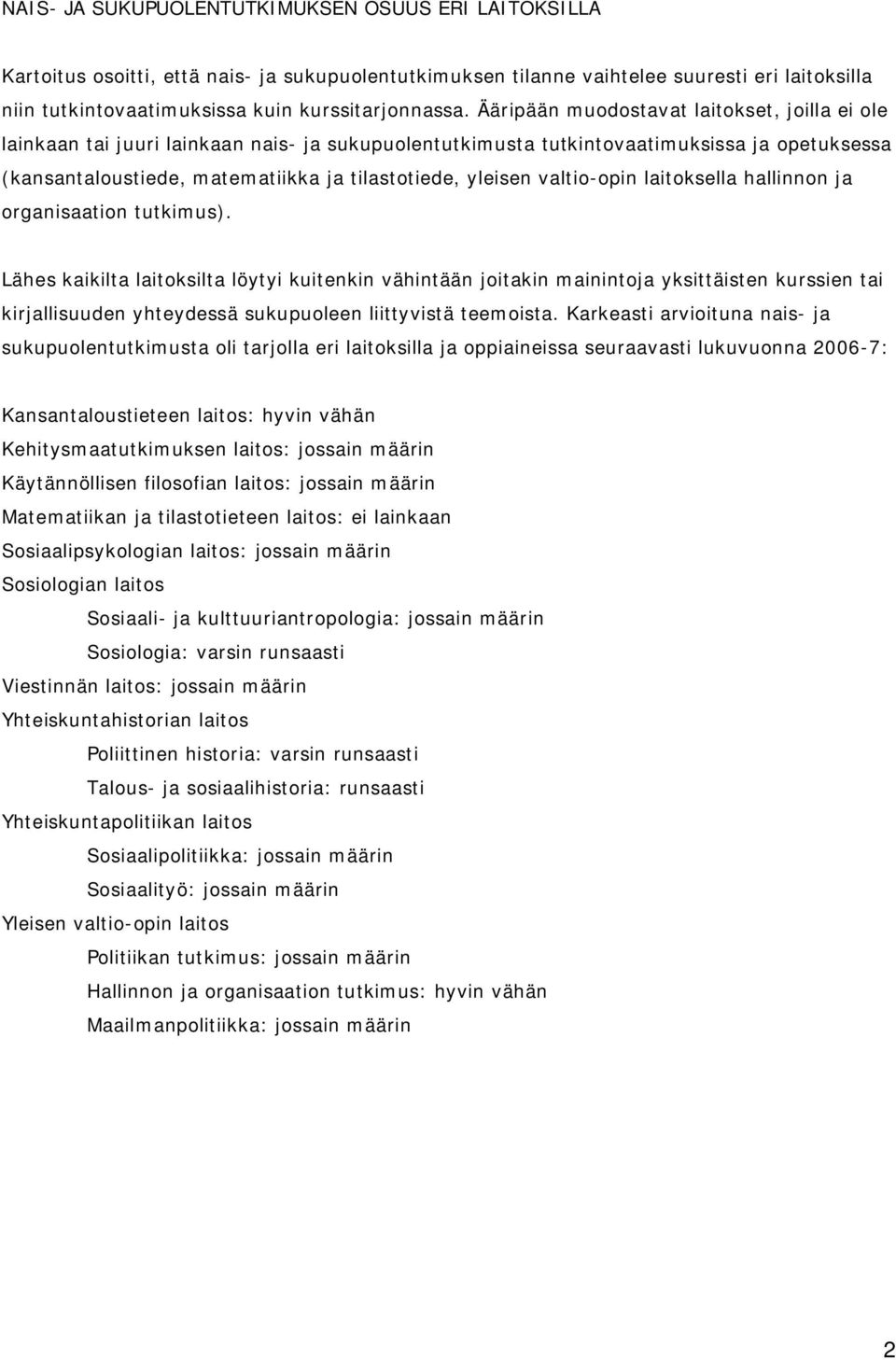 Ääripään muodostavat laitokset, joilla ei ole lainkaan tai juuri lainkaan nais- ja sukupuolentutkimusta tutkintovaatimuksissa ja opetuksessa (kansantaloustiede, matematiikka ja tilastotiede, yleisen