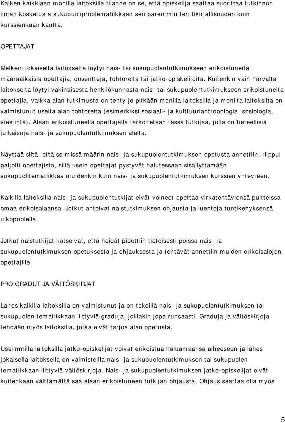 Kuitenkin vain harvalta laitokselta löytyi vakinaisesta henkilökunnasta nais- tai sukupuolentutkimukseen erikoistuneita opettajia, vaikka alan tutkimusta on tehty jo pitkään monilla laitoksilla ja