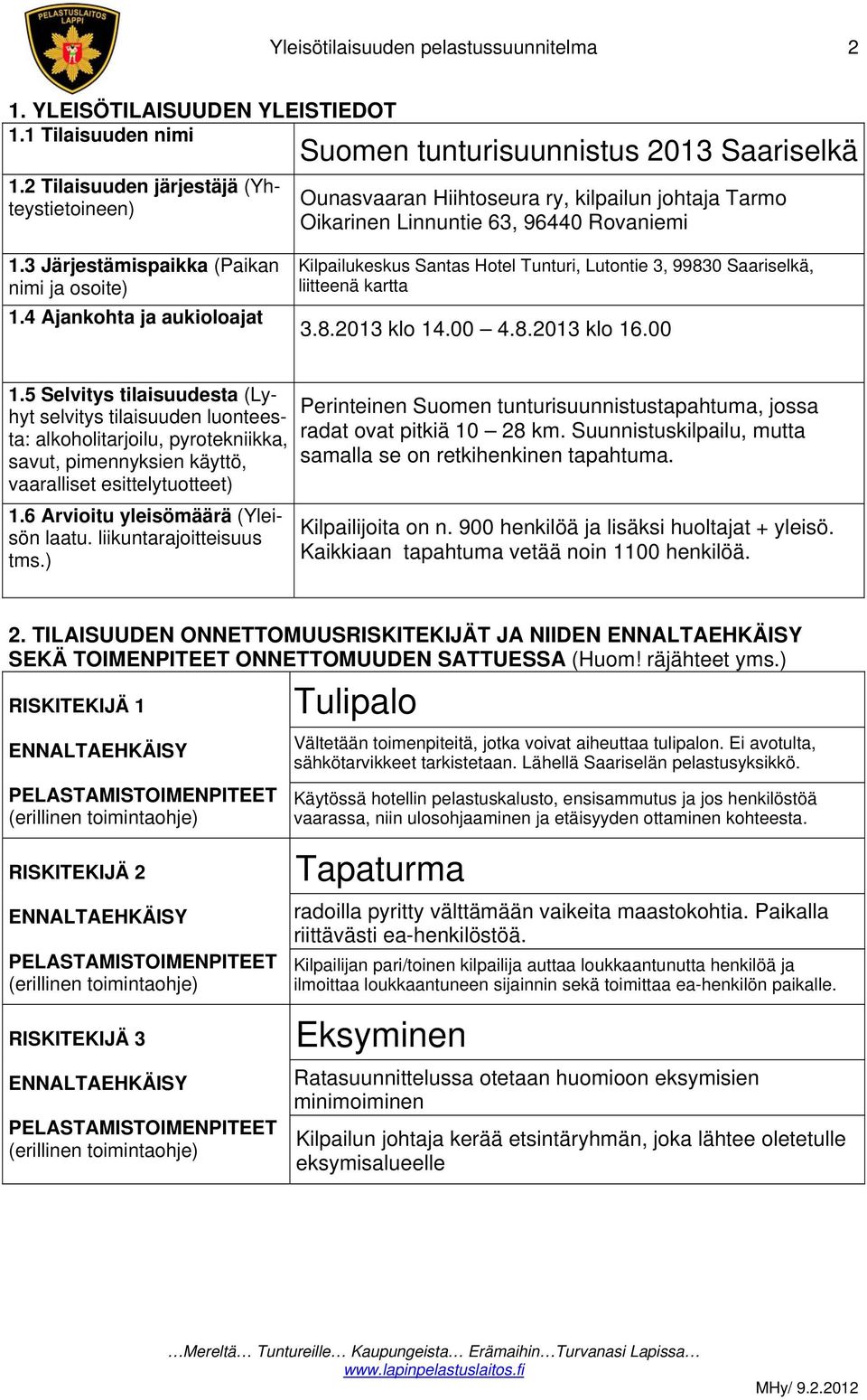 5 Selvitys tilaisuudesta (Lyhyt selvitys tilaisuuden luonteesta: alkoholitarjoilu, pyrotekniikka, savut, pimennyksien käyttö, vaaralliset