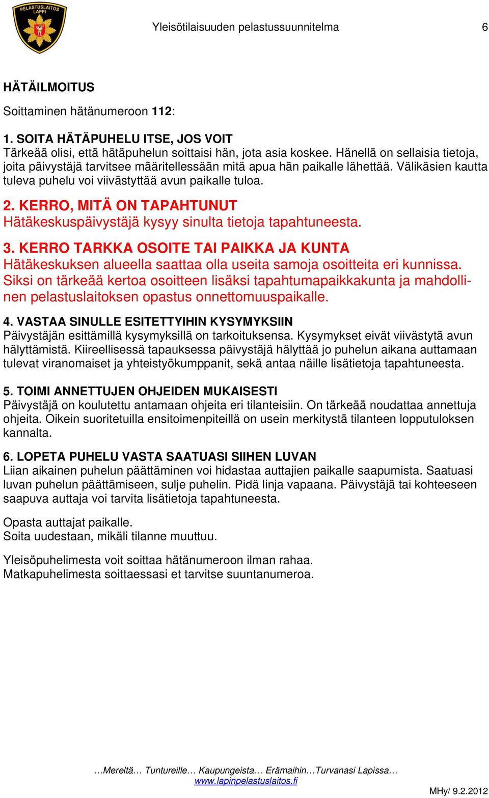 KERRO, MITÄ ON TAPAHTUNUT Hätäkeskuspäivystäjä kysyy sinulta tietoja tapahtuneesta. 3.